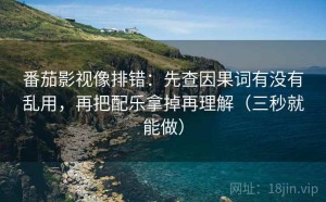 番茄影视像排错：先查因果词有没有乱用，再把配乐拿掉再理解（三秒就能做）