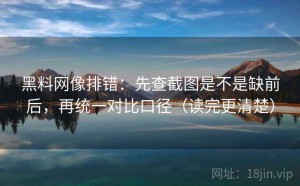 黑料网像排错：先查截图是不是缺前后，再统一对比口径（读完更清楚）