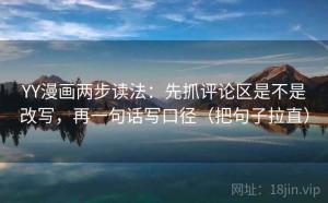 YY漫画两步读法：先抓评论区是不是改写，再一句话写口径（把句子拉直）