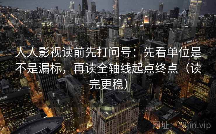 人人影视读前先打问号：先看单位是不是漏标，再读全轴线起点终点（读完更稳）